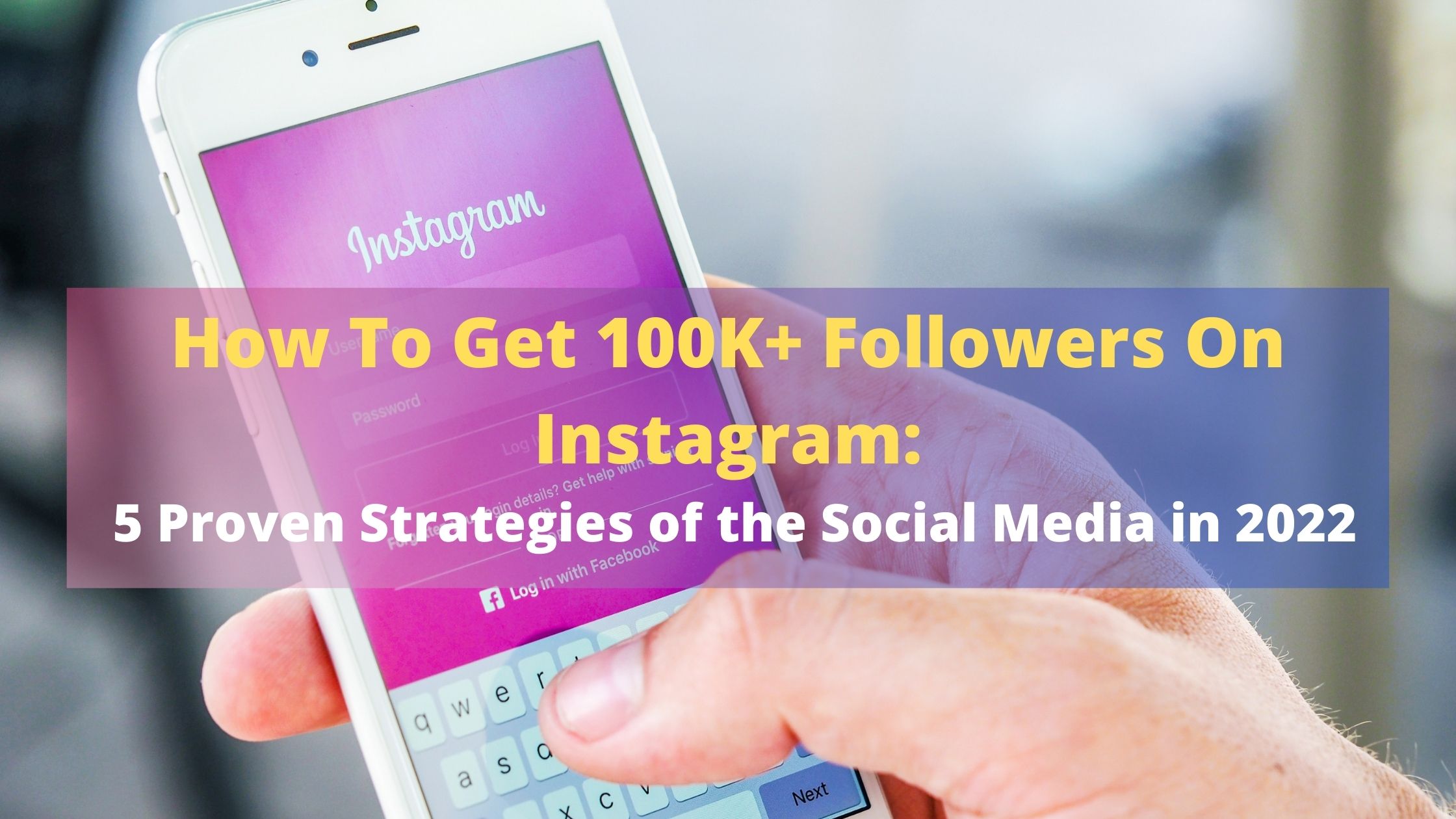 How To Get 100K+ Followers On Instagram The 5 Proven Strategies of the Social Media in 2022