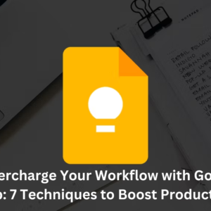 Supercharge Your Workflow with Google Keep