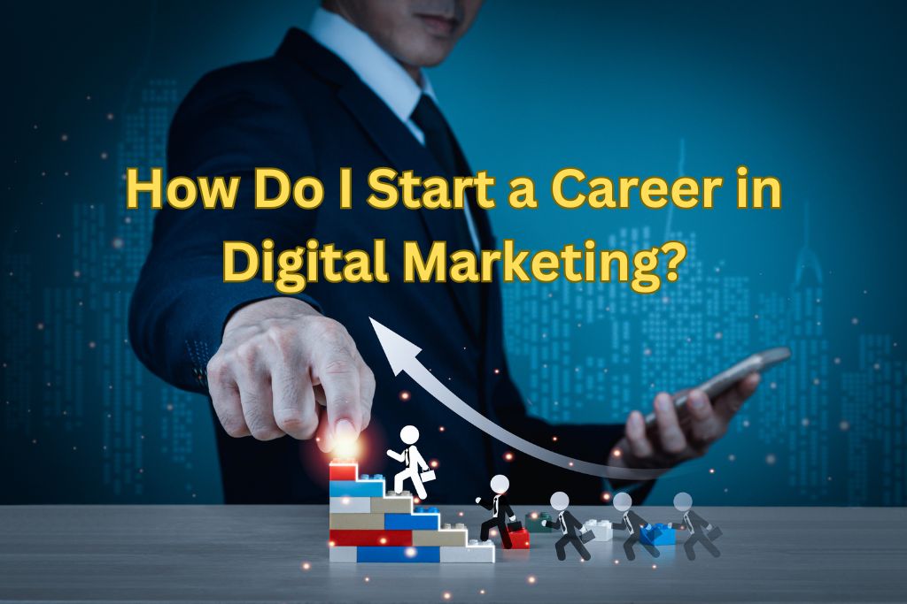 How Do I Start a Career in Digital Marketing?